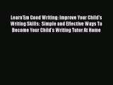 [PDF] Learn'Em Good Writing: Improve Your Child's Writing Skills:  Simple and Effective Ways