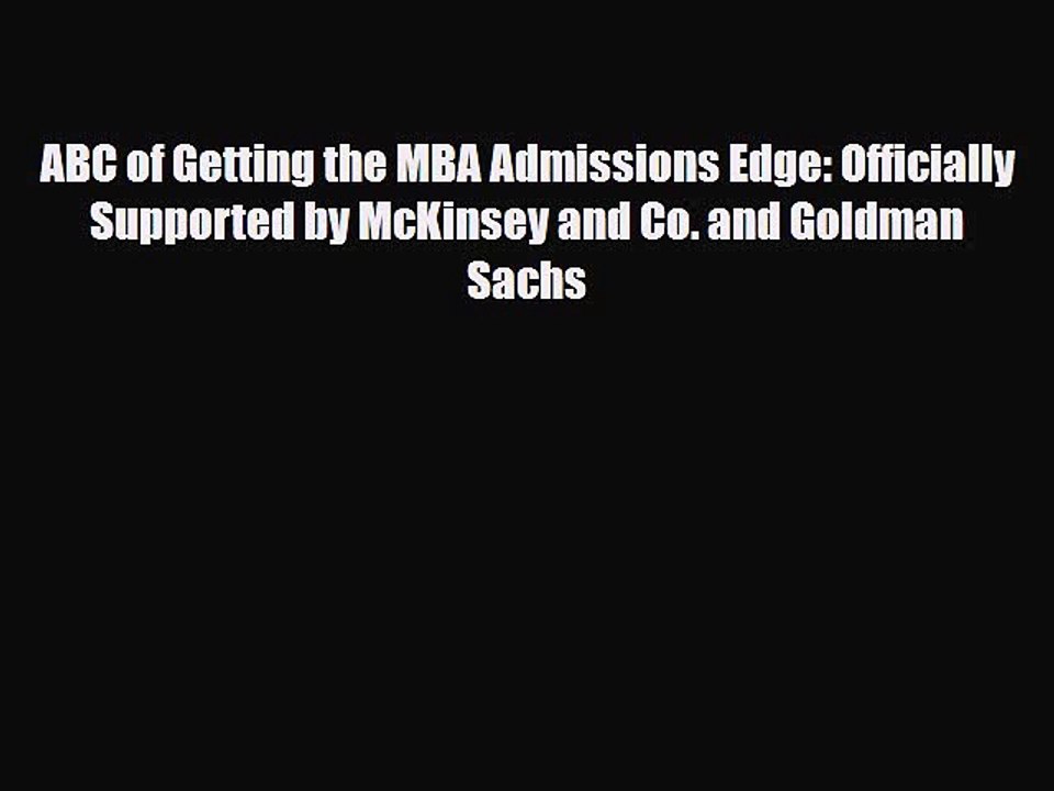 [PDF] ABC of Getting the MBA Admissions Edge: Officially Supported by McKinsey and Co. and