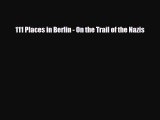 Download 111 Places in Berlin - On the Trail of the Nazis Read Online