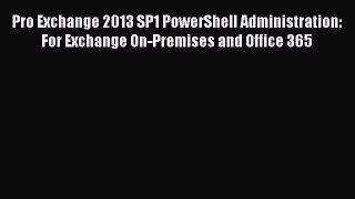 Read Pro Exchange 2013 SP1 PowerShell Administration: For Exchange On-Premises and Office 365