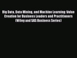 Read Big Data Data Mining and Machine Learning: Value Creation for Business Leaders and Practitioners