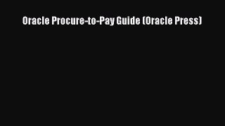 Download Oracle Procure-to-Pay Guide (Oracle Press) PDF Free