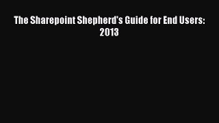 Read The Sharepoint Shepherd's Guide for End Users: 2013 Ebook Free