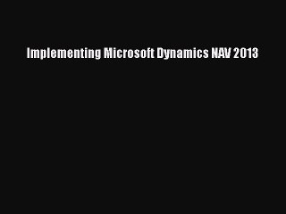 Download Implementing Microsoft Dynamics NAV 2013 PDF Online