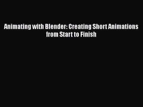 Read Animating with Blender: Creating Short Animations from Start to Finish Ebook