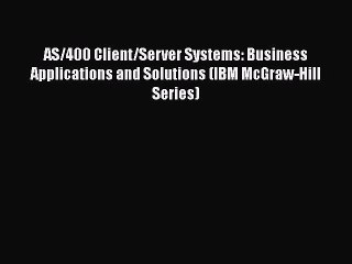 Read AS/400 Client/Server Systems: Business Applications and Solutions (IBM McGraw-Hill Series)