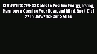 Read GLOWSTICK ZEN: 33 Gates to Positive Energy Loving Harmony & Opening Your Heart and Mind