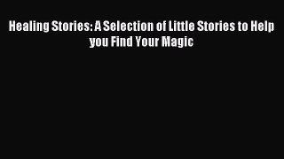 Download Healing Stories: A Selection of Little Stories to Help you Find Your Magic Ebook Free