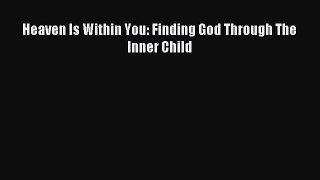 Read Heaven Is Within You: Finding God Through The Inner Child Ebook Free