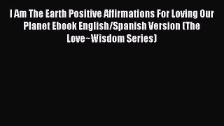 Read I Am The Earth Positive Affirmations For Loving Our Planet Ebook English/Spanish Version