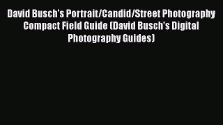 Read David Busch's Portrait/Candid/Street Photography Compact Field Guide (David Busch's Digital