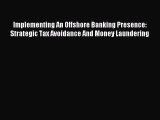 Read Implementing An Offshore Banking Presence: Strategic Tax Avoidance And Money Laundering