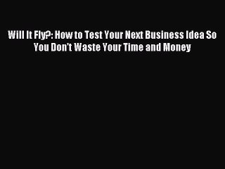 Read Will It Fly?: How to Test Your Next Business Idea So You Don't Waste Your Time and Money