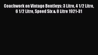 Download Coachwork on Vintage Bentleys: 3 Litre 4 1/2 Litre 6 1/2 Litre Speed Six & 8 Litre