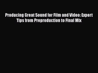 Read Producing Great Sound for Film and Video: Expert Tips from Preproduction to Final Mix