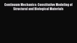 Read Continuum Mechanics: Constitutive Modeling of Structural and Biological Materials Ebook