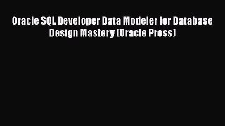 Download Oracle SQL Developer Data Modeler for Database Design Mastery (Oracle Press) Ebook