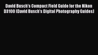 Download David Busch's Compact Field Guide for the Nikon D3100 (David Busch's Digital Photography