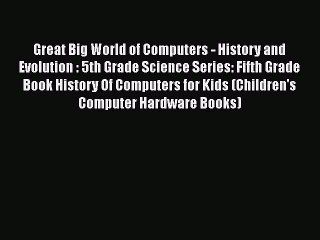 Read Great Big World of Computers - History and Evolution : 5th Grade Science Series: Fifth