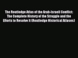Read The Routledge Atlas of the Arab-Israeli Conflict: The Complete History of the Struggle
