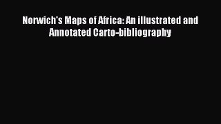Read Norwich's Maps of Africa: An illustrated and Annotated Carto-bibliography Ebook Free