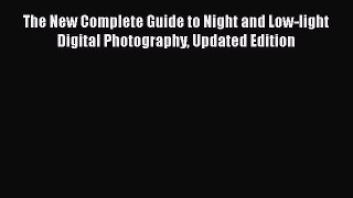 Download The New Complete Guide to Night and Low-light Digital Photography Updated Edition
