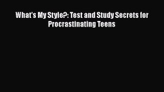 [PDF] What's My Style?: Test and Study Secrets for Procrastinating Teens [Download] Online