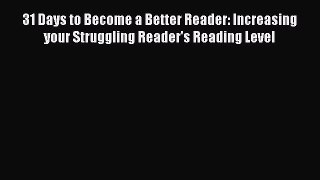 [PDF] 31 Days to Become a Better Reader: Increasing your Struggling Reader's Reading Level