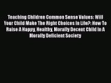 [PDF] Teaching Children Common Sense Values: Will Your Child Make The Right Choices In Life?:
