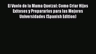 [PDF] El Vuelo de la Mama Quetzal: Como Criar Hijos Exitosos y Prepararlos para las Mejores