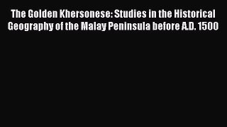 Read The Golden Khersonese: Studies in the Historical Geography of the Malay Peninsula before