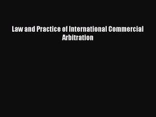 Read Law and Practice of International Commercial Arbitration Ebook Free