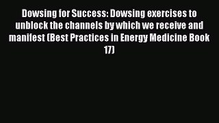 Read Dowsing for Success: Dowsing exercises to unblock the channels by which we receive and