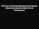 Read 500 Poses for Photographing High School Seniors: A Visual Sourcebook for Digital Portrait