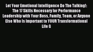 Read Let Your Emotional Intelligence Do The Talking!: The 17 Skills Necessary for Performance