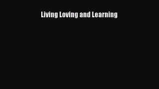 Read Living Loving and Learning Ebook Free