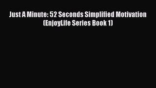 Read Just A Minute: 52 Seconds Simplified Motivation (EnjoyLife Series Book 1) Ebook Free