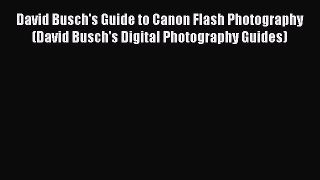 Read David Busch's Guide to Canon Flash Photography (David Busch's Digital Photography Guides)