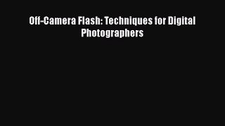 Read Off-Camera Flash: Techniques for Digital Photographers Ebook