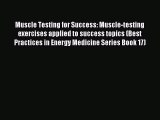 Read Muscle Testing for Success: Muscle-testing exercises applied to success topics (Best Practices