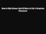 Download How to Skip Stones: And 43 More of Life's Forgotten Pleasures Ebook Free