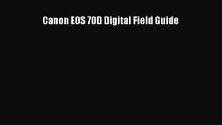 Read Canon EOS 70D Digital Field Guide Ebook