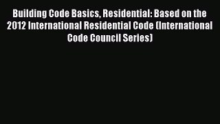 [Download PDF] Building Code Basics Residential: Based on the 2012 International Residential