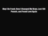 Read May I Be Frank: How I Changed My Ways Lost 100 Pounds and Found Love Again Ebook Free