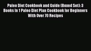 Download Paleo Diet Cookbook and Guide (Boxed Set): 3 Books In 1 Paleo Diet Plan Cookbook for