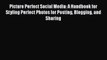 Download Picture Perfect Social Media: A Handbook for Styling Perfect Photos for Posting Blogging