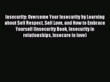 Read Insecurity: Overcome Your Insecurity by Learning about Self Respect Self Love and How