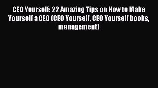 Read CEO Yourself: 22 Amazing Tips on How to Make Yourself a CEO (CEO Yourself CEO Yourself