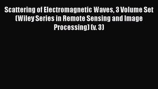 Read Scattering of Electromagnetic Waves 3 Volume Set (Wiley Series in Remote Sensing and Image