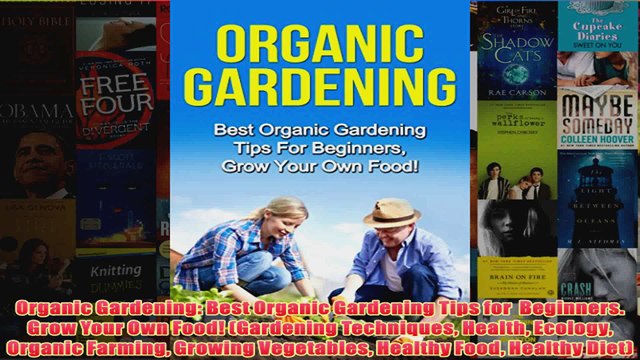Download PDF Organic Gardening Best Organic Gardening Tips for Beginners Grow Your Own Food FULL FREE